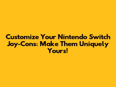 **Customize Your Nintendo Switch Joy-Cons: Make Them Uniquely Yours!**