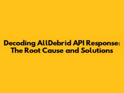 **Decoding AllDebrid API Response: The Root Cause and Solutions**