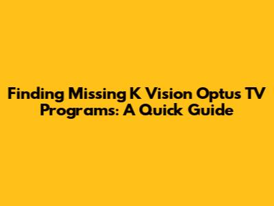 **Finding Missing K Vision Optus TV Programs: A Quick Guide**