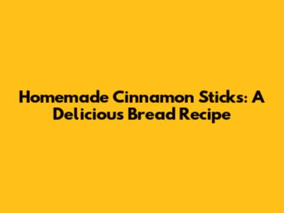 **Homemade Cinnamon Sticks: A Delicious Bread Recipe**