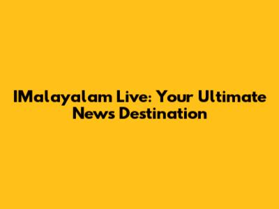 **IMalayalam Live: Your Ultimate News Destination**