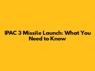 **IPAC 3 Missile Launch: What You Need to Know**