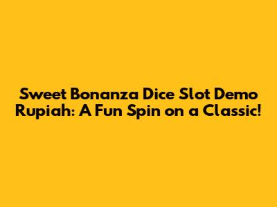 **Sweet Bonanza Dice Slot Demo Rupiah: A Fun Spin on a Classic!**