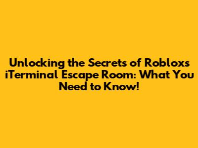 **Unlocking the Secrets of Roblox's iTerminal Escape Room: What You Need to Know!**