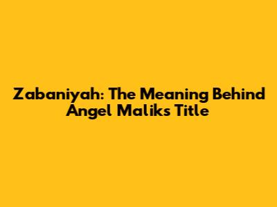 **Zabaniyah: The Meaning Behind Angel Malik's Title**