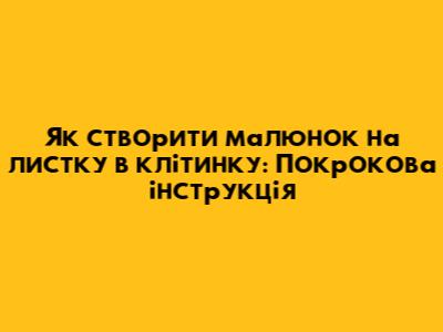 Як створити малюнок на листку в клітинку: Покрокова інструкція