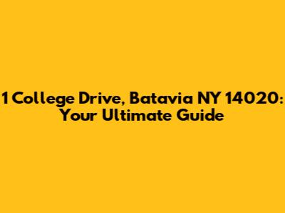 1 College Drive, Batavia NY 14020: Your Ultimate Guide