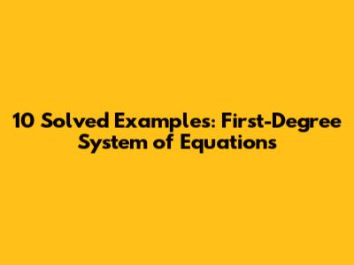 10 Solved Examples: First-Degree System of Equations