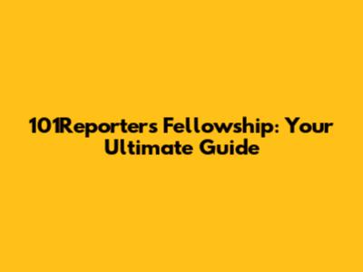 101Reporters Fellowship: Your Ultimate Guide