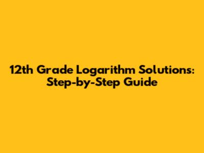 12th Grade Logarithm Solutions: Step-by-Step Guide