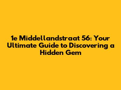 1e Middellandstraat 56: Your Ultimate Guide to Discovering a Hidden Gem