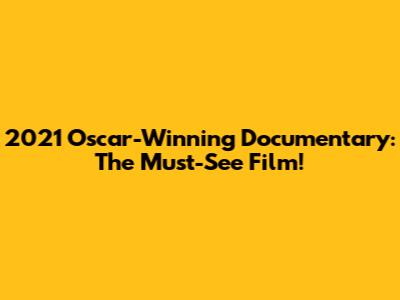 2021 Oscar-Winning Documentary: The Must-See Film!