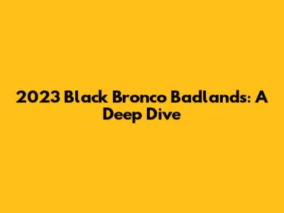 2023 Black Bronco Badlands: A Deep Dive