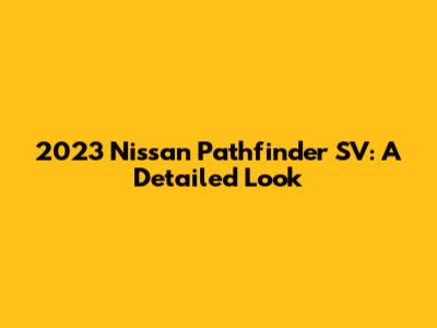 2023 Nissan Pathfinder SV: A Detailed Look