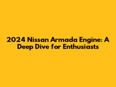 2024 Nissan Armada Engine: A Deep Dive for Enthusiasts