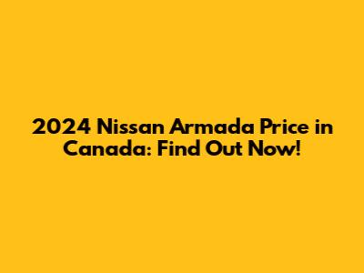 2024 Nissan Armada Price in Canada: Find Out Now!