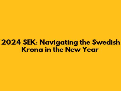 2024 SEK: Navigating the Swedish Krona in the New Year