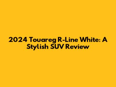 2024 Touareg R-Line White: A Stylish SUV Review