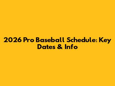 2026 Pro Baseball Schedule: Key Dates & Info