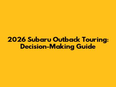 2026 Subaru Outback Touring: Decision-Making Guide