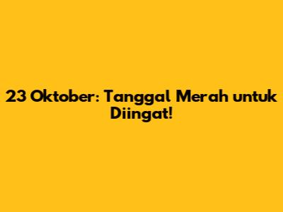 23 Oktober: Tanggal Merah untuk Diingat!