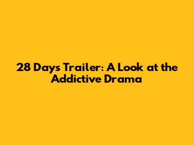28 Days Trailer: A Look at the Addictive Drama
