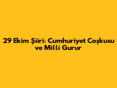 29 Ekim Şiiri: Cumhuriyet Coşkusu ve Milli Gurur