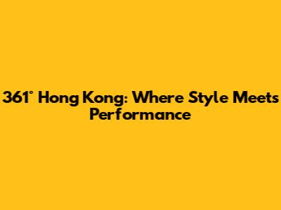 361° Hong Kong: Where Style Meets Performance