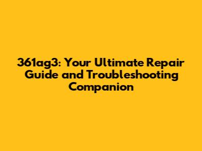 361ag3: Your Ultimate Repair Guide and Troubleshooting Companion