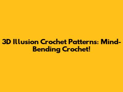 3D Illusion Crochet Patterns: Mind-Bending Crochet!