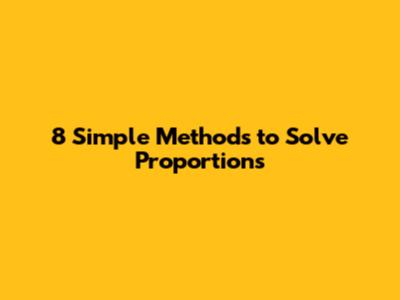 8 Simple Methods to Solve Proportions
