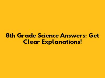 8th Grade Science Answers: Get Clear Explanations!