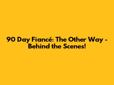 90 Day Fiancé: The Other Way - Behind the Scenes!