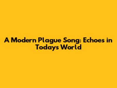A Modern Plague Song: Echoes in Today's World