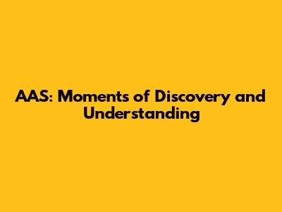 AAS: Moments of Discovery and Understanding