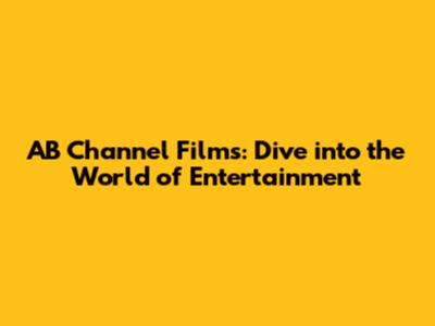 AB Channel Films: Dive into the World of Entertainment