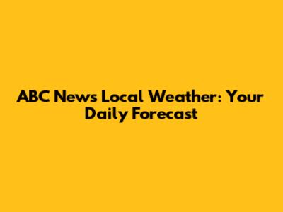 ABC News Local Weather: Your Daily Forecast