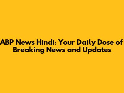 ABP News Hindi: Your Daily Dose of Breaking News and Updates