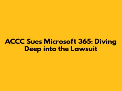 ACCC Sues Microsoft 365: Diving Deep into the Lawsuit