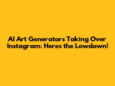 AI Art Generators Taking Over Instagram: Here's the Lowdown!