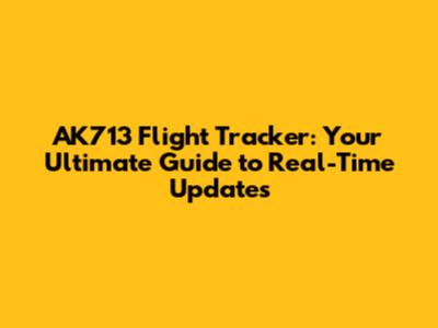 AK713 Flight Tracker: Your Ultimate Guide to Real-Time Updates