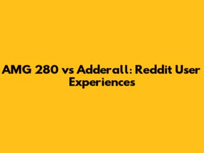 AMG 280 vs Adderall: Reddit User Experiences