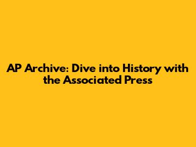 AP Archive: Dive into History with the Associated Press