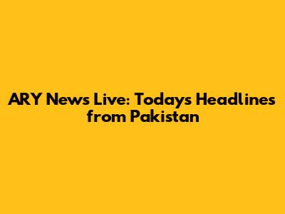 ARY News Live: Today's Headlines from Pakistan