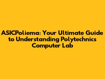 ASICPoliema: Your Ultimate Guide to Understanding Polytechnic's Computer Lab