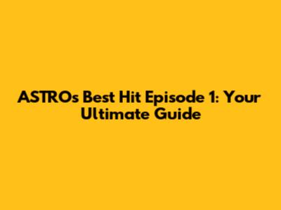 ASTRO's 'Best Hit' Episode 1: Your Ultimate Guide