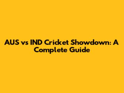 AUS vs IND Cricket Showdown: A Complete Guide