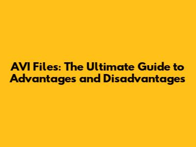 AVI Files: The Ultimate Guide to Advantages and Disadvantages