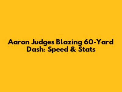 Aaron Judge's Blazing 60-Yard Dash: Speed & Stats