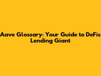 Aave Glossary: Your Guide to DeFi's Lending Giant